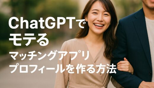 【AI活用術】ChatGPTでモテるマッチングアプリのプロフィールを作る方法（プロンプト付）