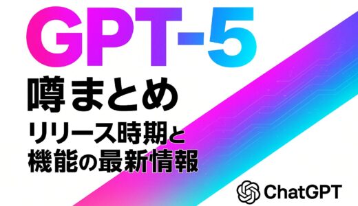 GPT-5の噂まとめ｜リリース時期と機能の最新情報