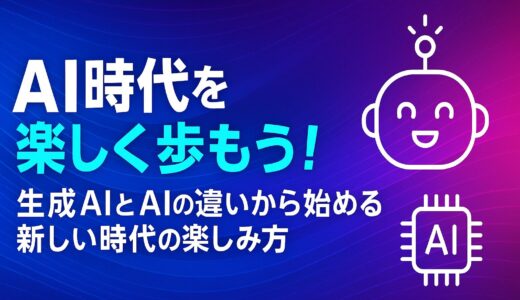 AI時代を楽しく歩もう！生成AIとAIの違いから始める新しい時代の楽しみ方