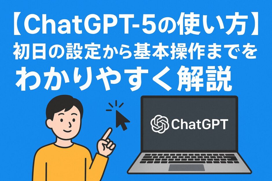 ChatGPT5の使い方：初日の設定から基本操作までをわかりやすく解説