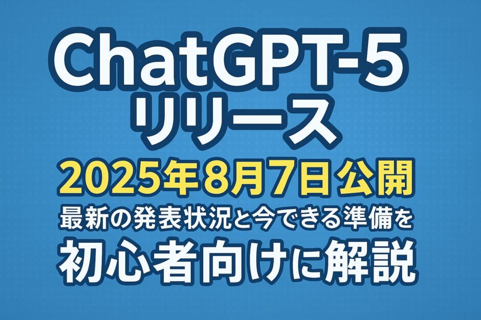 ChatGPT5リリース【2025年8月7日公開】最新の発表状況と今できる準備を初心者向けに解説