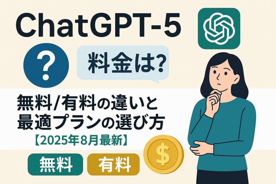 ChatGPT5の料金は？無料/有料の違いと最適プランの選び方【2025年8月最新】