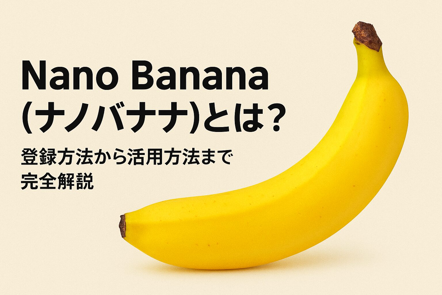 【2025年版】Nano Banana（ナノバナナ）とは？登録方法から活用方法まで完全解説