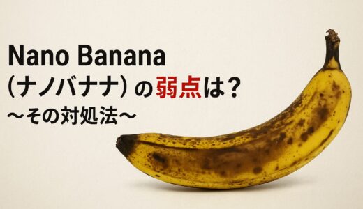 Nano Banana（ナノバナナ）の弱点は？～その対処法～