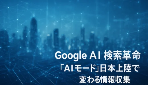 Google AI検索の革命：「AIモード」日本上陸で変わる情報収集の未来